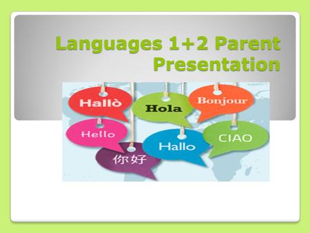 Languages 1+2 Parent Presentation Languages 1+2 Parent Presentation.