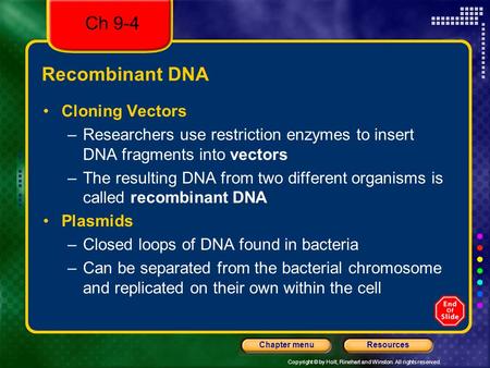 Copyright © by Holt, Rinehart and Winston. All rights reserved. ResourcesChapter menu Recombinant DNA Cloning Vectors –Researchers use restriction enzymes.