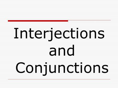 Interjections and Conjunctions. Interjections  Interjections are words or phrases used to show emotion.
