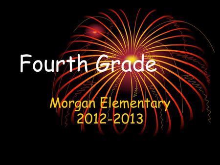 Fourth Grade Morgan Elementary 2012-2013. Overview Welcome to the fourth grade! You and your child are going to experience a year full of academic challenges.