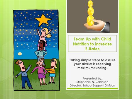 Team Up with Child Nutrition to increase E-Rates Taking simple steps to assure your district is receiving maximum funding. Presented by: Stephanie N. Robinson.