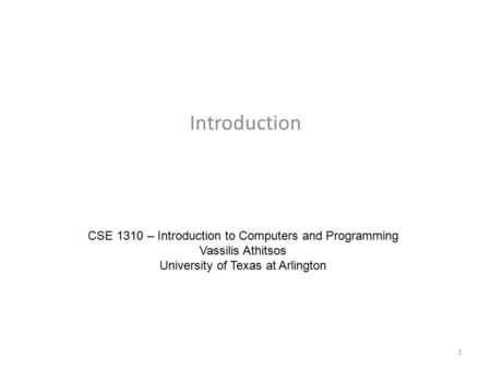Introduction CSE 1310 – Introduction to Computers and Programming Vassilis Athitsos University of Texas at Arlington 1.