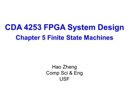 Hao Zheng Comp Sci & Eng USF CDA 4253 FPGA System Design Chapter 5 Finite State Machines.