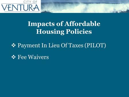 Impacts of Affordable Housing Policies  Payment In Lieu Of Taxes (PILOT)  Fee Waivers.