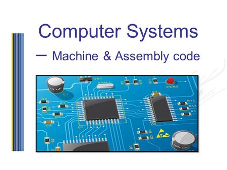 Computer Systems – Machine & Assembly code. Objectives Machine Code Assembly Language Op-code Operand Instruction Set.