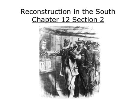 Reconstruction in the South Chapter 12 Section 2.