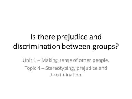 Is there prejudice and discrimination between groups?