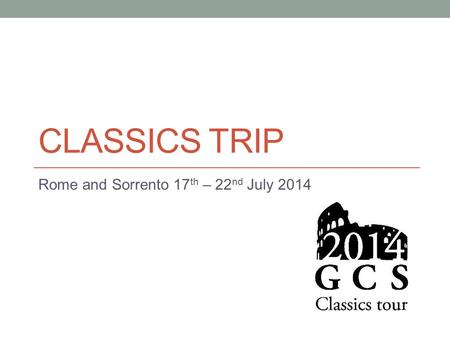 CLASSICS TRIP Rome and Sorrento 17 th – 22 nd July 2014.