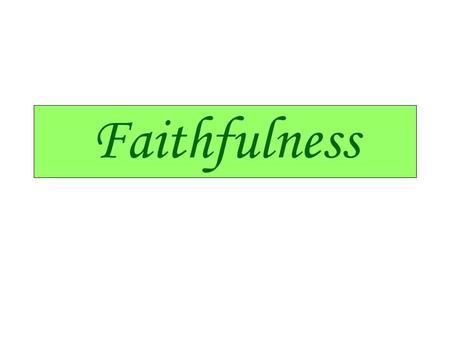 Faithfulness. Fruit of the Spirit: Gal 5 v 22 Love, joy, peace, patience, kindness, goodness, faithfulness, gentleness and self-control. Complete package.