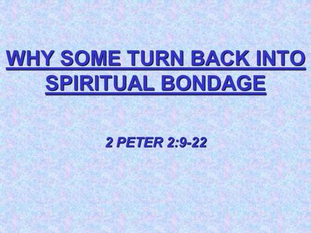 WHY SOME TURN BACK INTO SPIRITUAL BONDAGE 2 PETER 2:9-22.