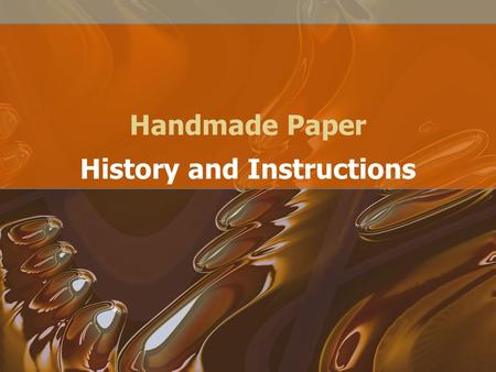 Handmade Paper History and Instructions. History All Humans have recorded their history in some way. Stone tablets gave way to clay, metal, wax-covered.
