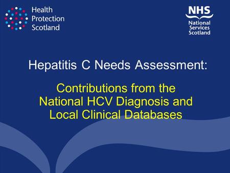 Hepatitis C Needs Assessment: Contributions from the National HCV Diagnosis and Local Clinical Databases.