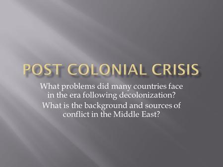 What problems did many countries face in the era following decolonization? What is the background and sources of conflict in the Middle East?