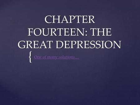 { CHAPTER FOURTEEN: THE GREAT DEPRESSION One of many solutions… One of many solutions…