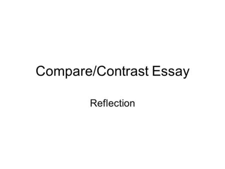 Compare/Contrast Essay Reflection. Writing a Comparative Essay 1.Read the question carefully. Underline what the question is asking you to do. These key.