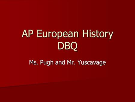 AP European History DBQ Ms. Pugh and Mr. Yuscavage.