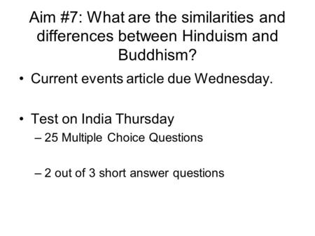 Aim #7: What are the similarities and differences between Hinduism and Buddhism? Current events article due Wednesday. Test on India Thursday –25 Multiple.