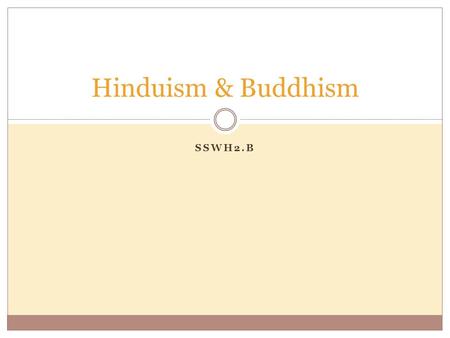 SSWH2.B Hinduism & Buddhism. Hinduism Buddhism Not founded by any one person 750 – 550 BCE:  First step in development of Hinduism = Teachers began to.