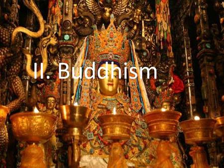 II. Buddhism. A. Origins and Beliefs 400 million followers today Started in India Majority of Buddhist today live in China and Southwest Asia.