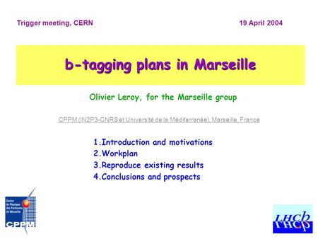 CPPM (IN2P3-CNRS et Université de la Méditerranée), Marseille, France Olivier Leroy, for the Marseille group Trigger meeting, CERN19 April 2004 b-tagging.