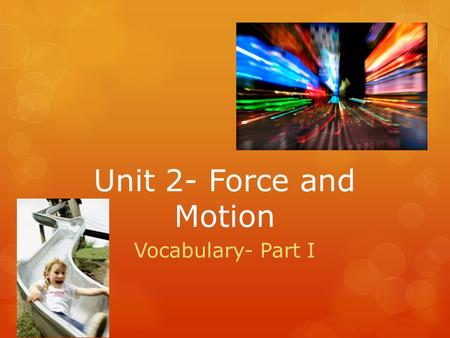 Unit 2- Force and Motion Vocabulary- Part I. Frame of Reference  A system of objects that are not moving with respect to each other.