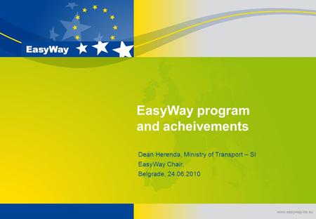Www.easyway-its.eu EasyWay program and acheivements Dean Herenda, Ministry of Transport – SI EasyWay Chair, Belgrade, 24.06.2010.