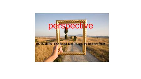Perspective HOTS skills- The Road Not Taken by Robert frost.
