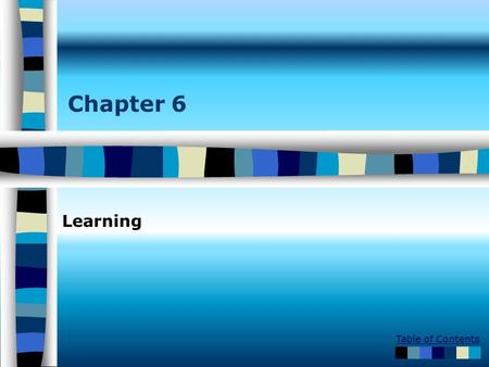 Table of Contents Chapter 6 Learning. Table of Contents Learning –Classical conditioning –Operant/Instrumental conditioning –Observational learning Ivan.