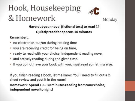 Hook, Housekeeping & Homework Monday Have out your novel (fictional text) to read Quietly read for approx. 10 minutes Remember… no electronics out/on during.