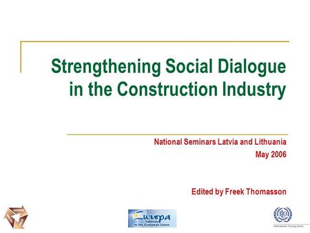 Strengthening Social Dialogue in the Construction Industry National Seminars Latvia and Lithuania May 2006 Edited by Freek Thomasson.