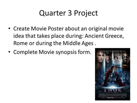 Quarter 3 Project Create Movie Poster about an original movie idea that takes place during: Ancient Greece, Rome or during the Middle Ages . Complete Movie.