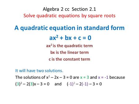 Algebra 2 cc Section 2.1 Solve quadratic equations by square roots A quadratic equation in standard form ax 2 + bx + c = 0 ax 2 is the quadratic term bx.