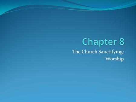 The Church Sanctifying: Worship