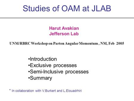 Studies of OAM at JLAB Introduction Exclusive processes Semi-Inclusive processes Summary Harut Avakian Jefferson Lab UNM/RBRC Workshop on Parton Angular.