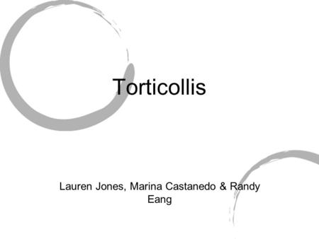Torticollis Lauren Jones, Marina Castanedo & Randy Eang.