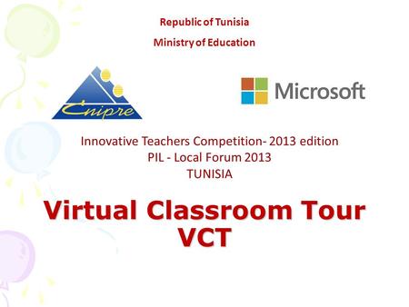 Virtual Classroom Tour VCT Innovative Teachers Competition- 2013 edition PIL - Local Forum 2013 TUNISIA Republic of Tunisia Ministry of Education.