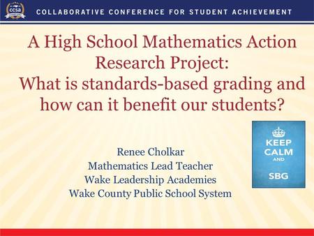 A High School Mathematics Action Research Project: What is standards-based grading and how can it benefit our students? Renee Cholkar Mathematics Lead.