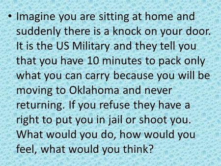 Imagine you are sitting at home and suddenly there is a knock on your door. It is the US Military and they tell you that you have 10 minutes to pack only.