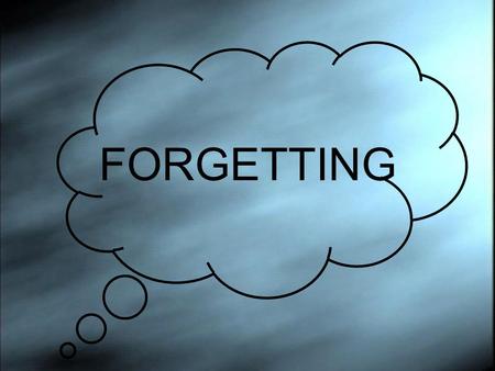 FORGETTING. Problems with Retrieval (Forgetting)  Availability of memory refers to whether the material is actually there to be retrieved  Accessibility.