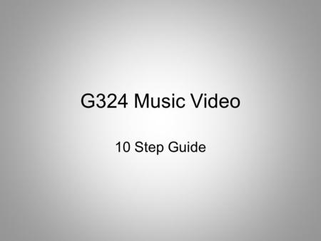 G324 Music Video 10 Step Guide. Step 1 - Limber Up Film some test footage of yourself experimenting with different camera techniques learn to lip-synch.