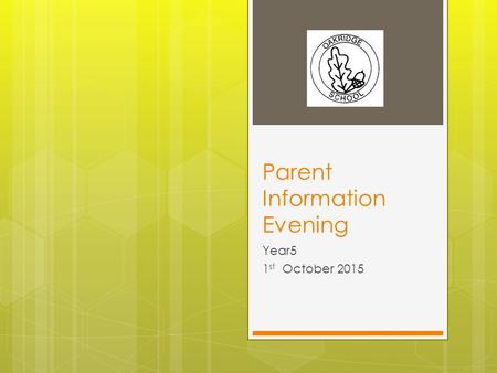 Parent Information Evening Year5 1 st October 2015.
