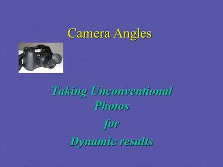 Camera Angles Taking Unconventional Photos for Dynamic results.