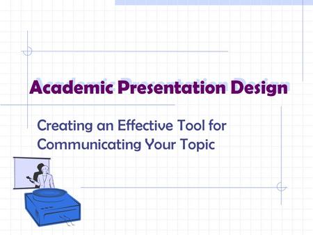 Academic Presentation Design Creating an Effective Tool for Communicating Your Topic.