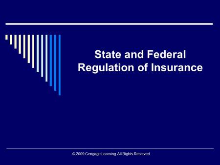 © 2009 Cengage Learning. All Rights Reserved State and Federal Regulation of Insurance.