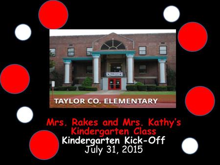 Mrs. Rakes and Mrs. Kathy’s Kindergarten Class Kindergarten Kick-Off July 31, 2015.