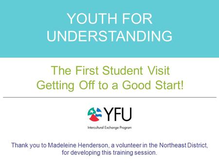 The First Student Visit YOUTH FOR UNDERSTANDING The First Student Visit Getting Off to a Good Start! Thank you to Madeleine Henderson, a volunteer in the.