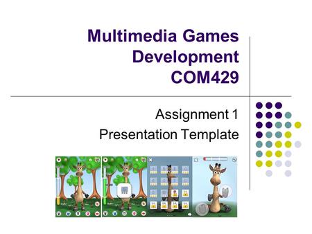 Multimedia Games Development COM429 Assignment 1 Presentation Template.