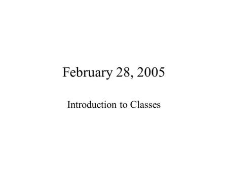 February 28, 2005 Introduction to Classes. Object Oriented Programming An object is a software bundle of related variables and methods. Software objects.