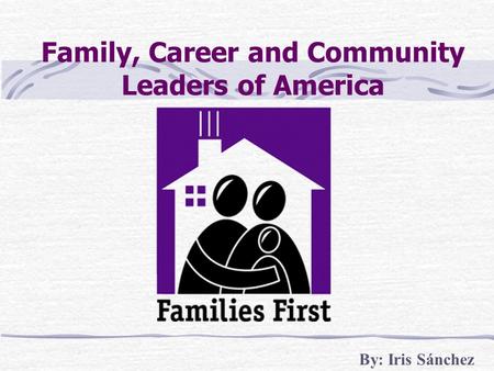 Family, Career and Community Leaders of America By: Iris Sánchez.