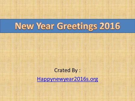 Crated By : Happynewyear2016s.org. Here we are going to share with you exceptional Happy New year 2016 greetings to make your recipients New Year more.